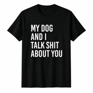 My Dog And I Talk About You Funny Dog Lover Graphic Tee, Sarcastic Pet Owner Humor Shirt for Women Men Dog Moms Dads, Short Sleeve Printed T-Shirt
